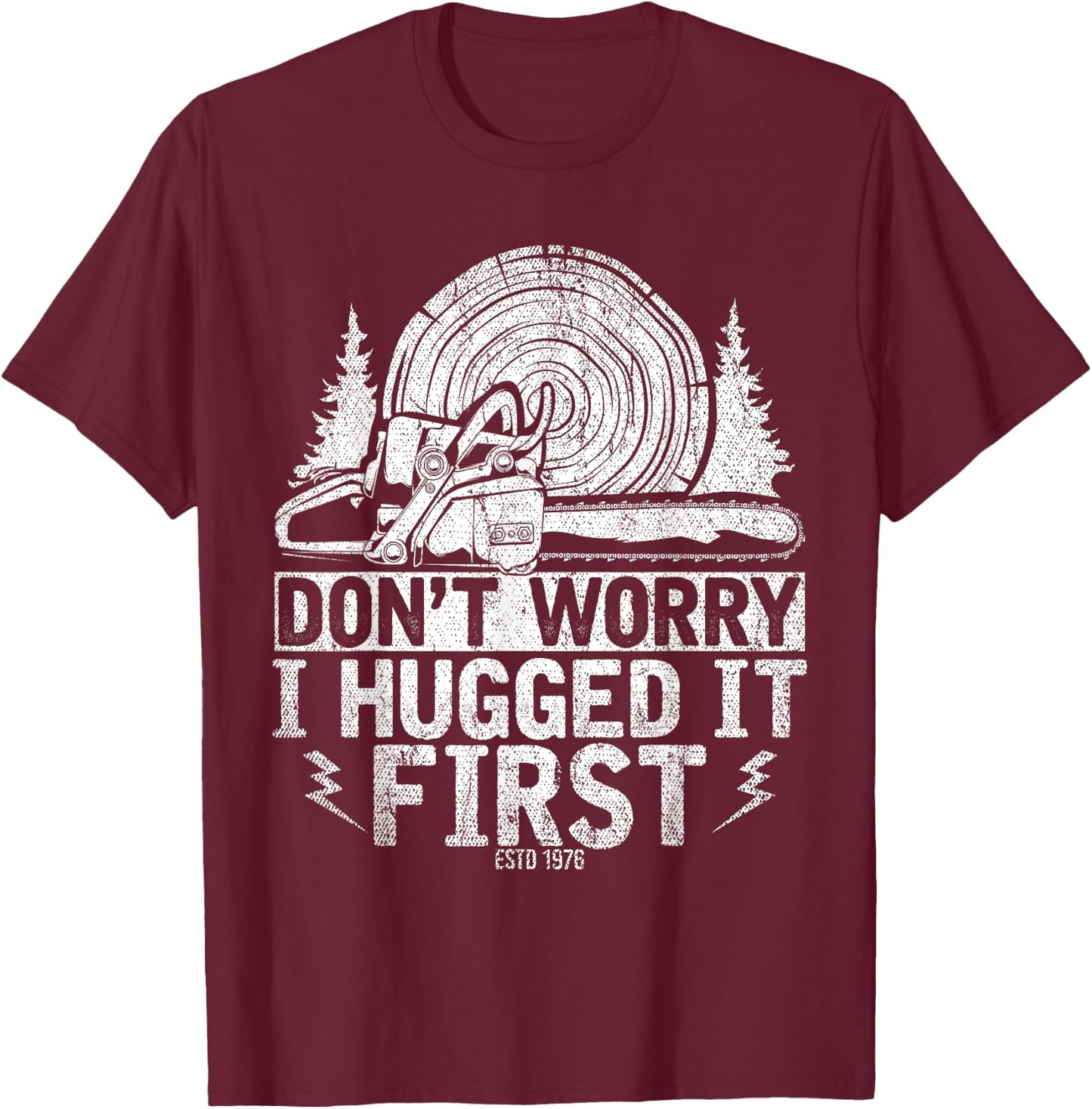 Funny Wood Chop Gift Dont Worry I Hugged It First Lumberjack T-Shirt - T-Shirt | Maroon