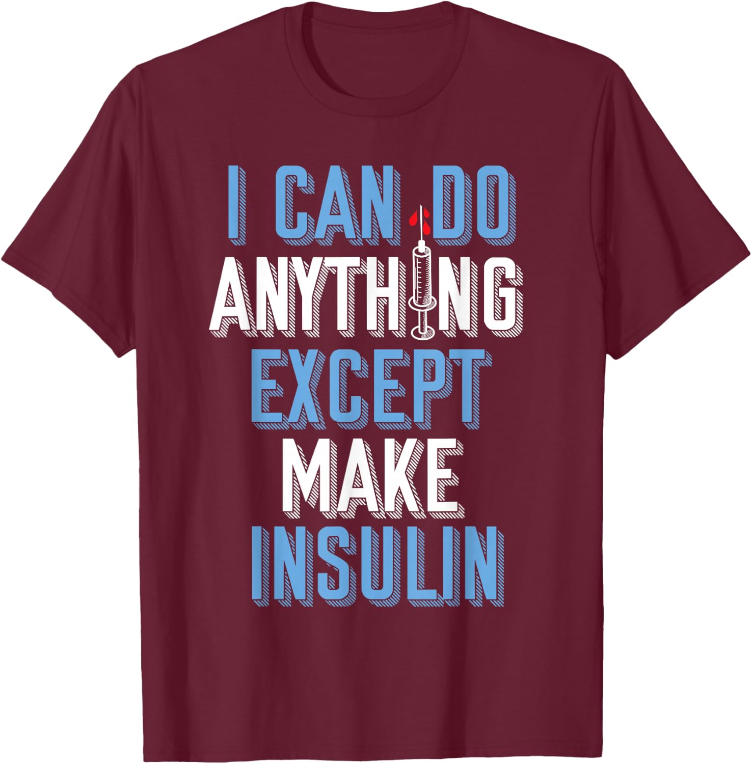 I Can Do Anything Except Insulin Type 1 Diabetes Awareness T-Shirt - T-Shirt | Maroon