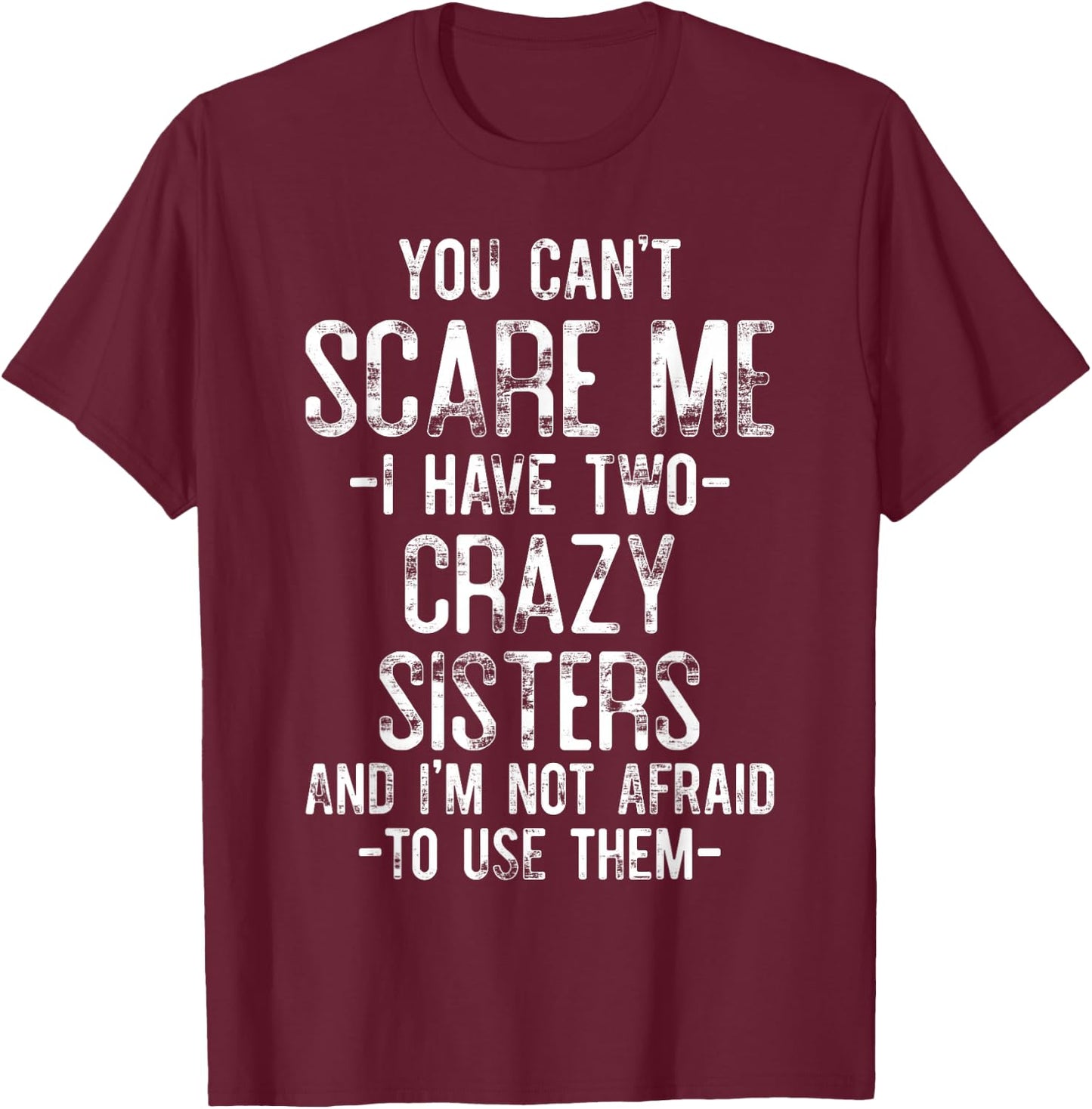 You Can't Scare Me I Have Two Crazy Sisters Funny Brother T-Shirt - T-Shirt | Maroon