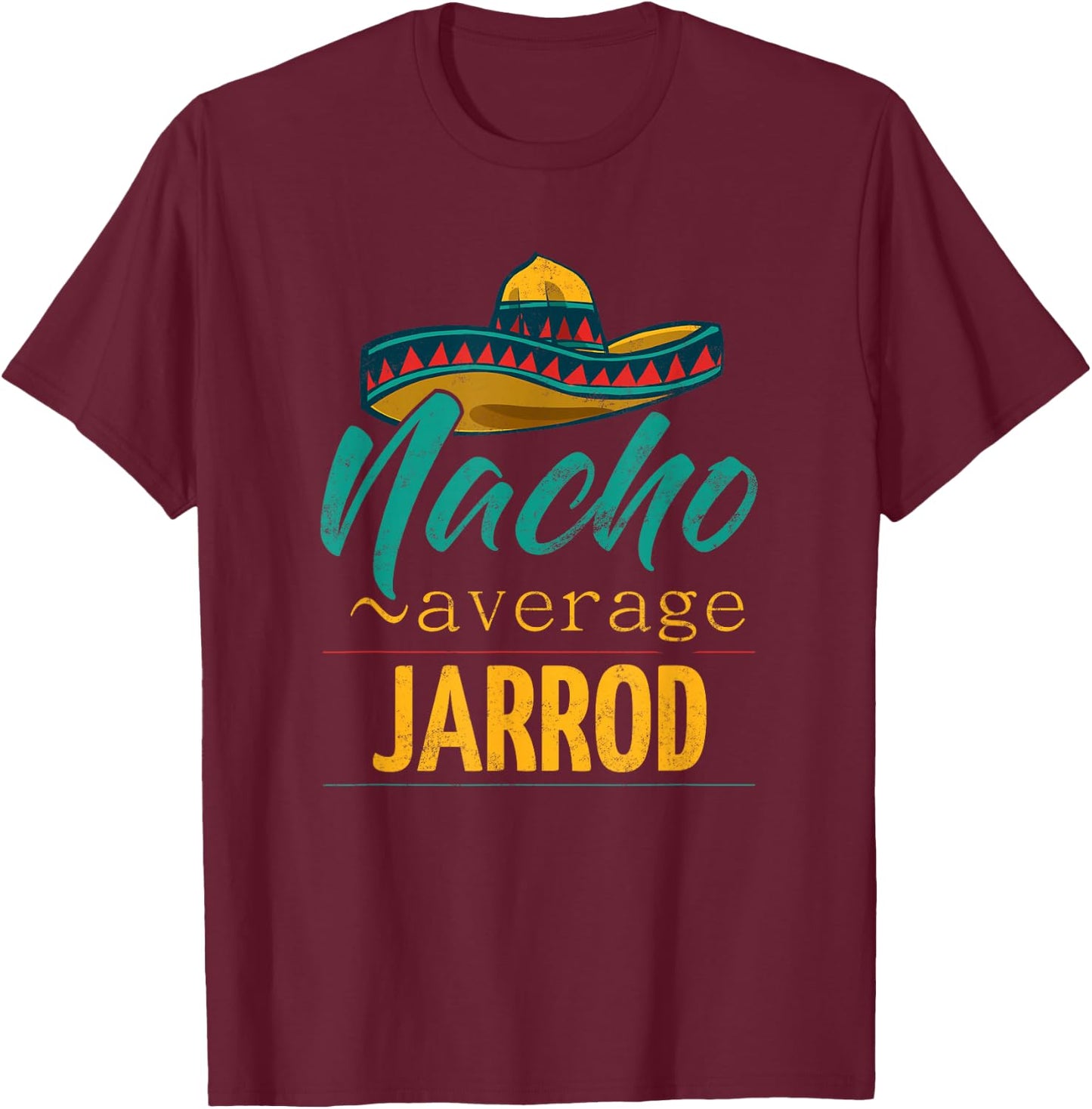 Nacho Average Jarrod Gift Funny Cinco De Mayo Sombrero T-Shirt - T-Shirt | Maroon