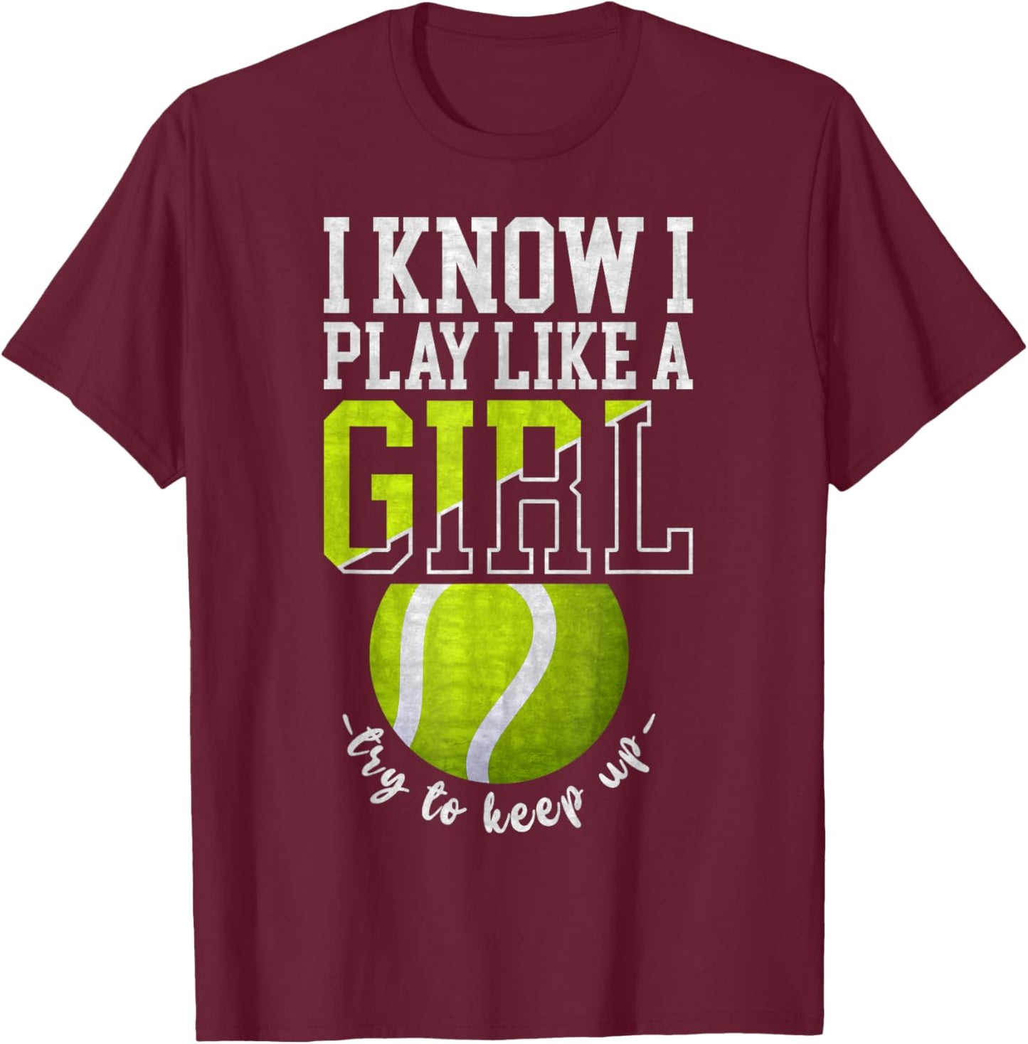 I Know I Play Like A Girl, Try To Keep Up Funny Tennis T-Shirt - T-Shirt | Maroon
