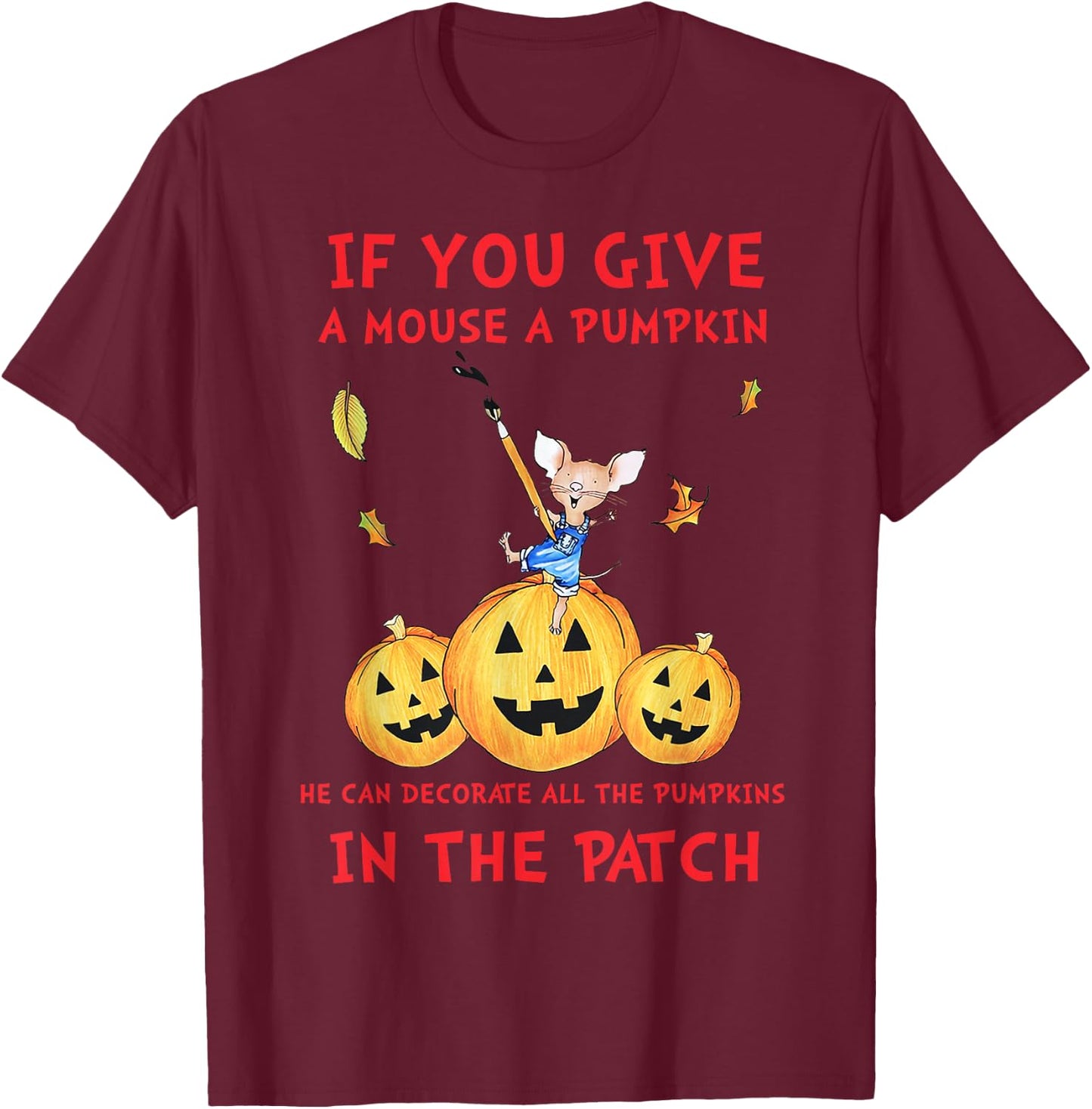 If You Give A Mouse A Pumpkin He Decorate All The Pumpkins T-Shirt - T-Shirt | Maroon
