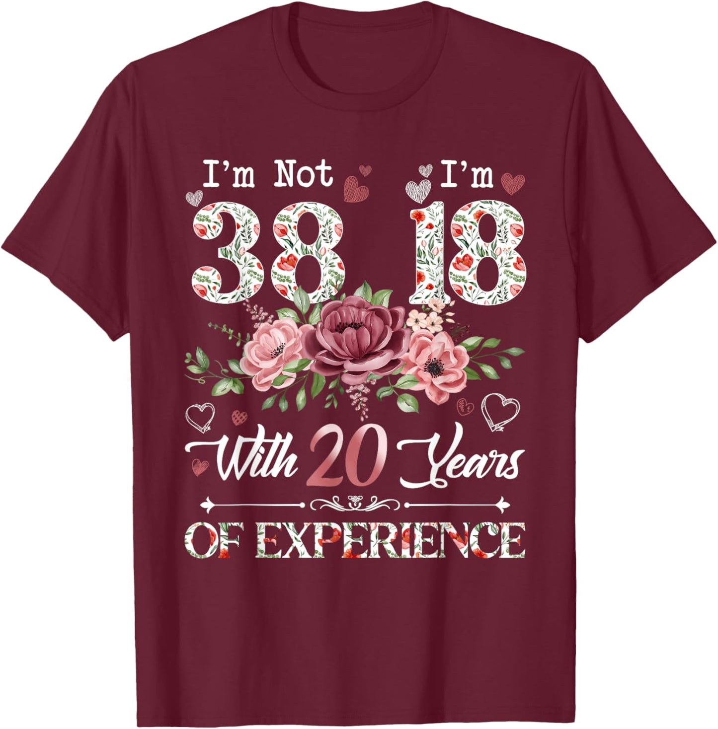 I'm Not 38 I'm 18 With 20 Years of Experience 38th Birthday T-Shirt - T-Shirt | Maroon