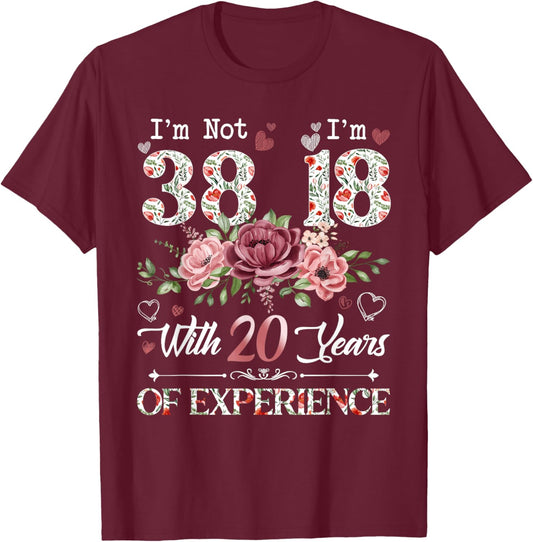I'm Not 38 I'm 18 With 20 Years of Experience 38th Birthday T-Shirt - T-Shirt | Maroon