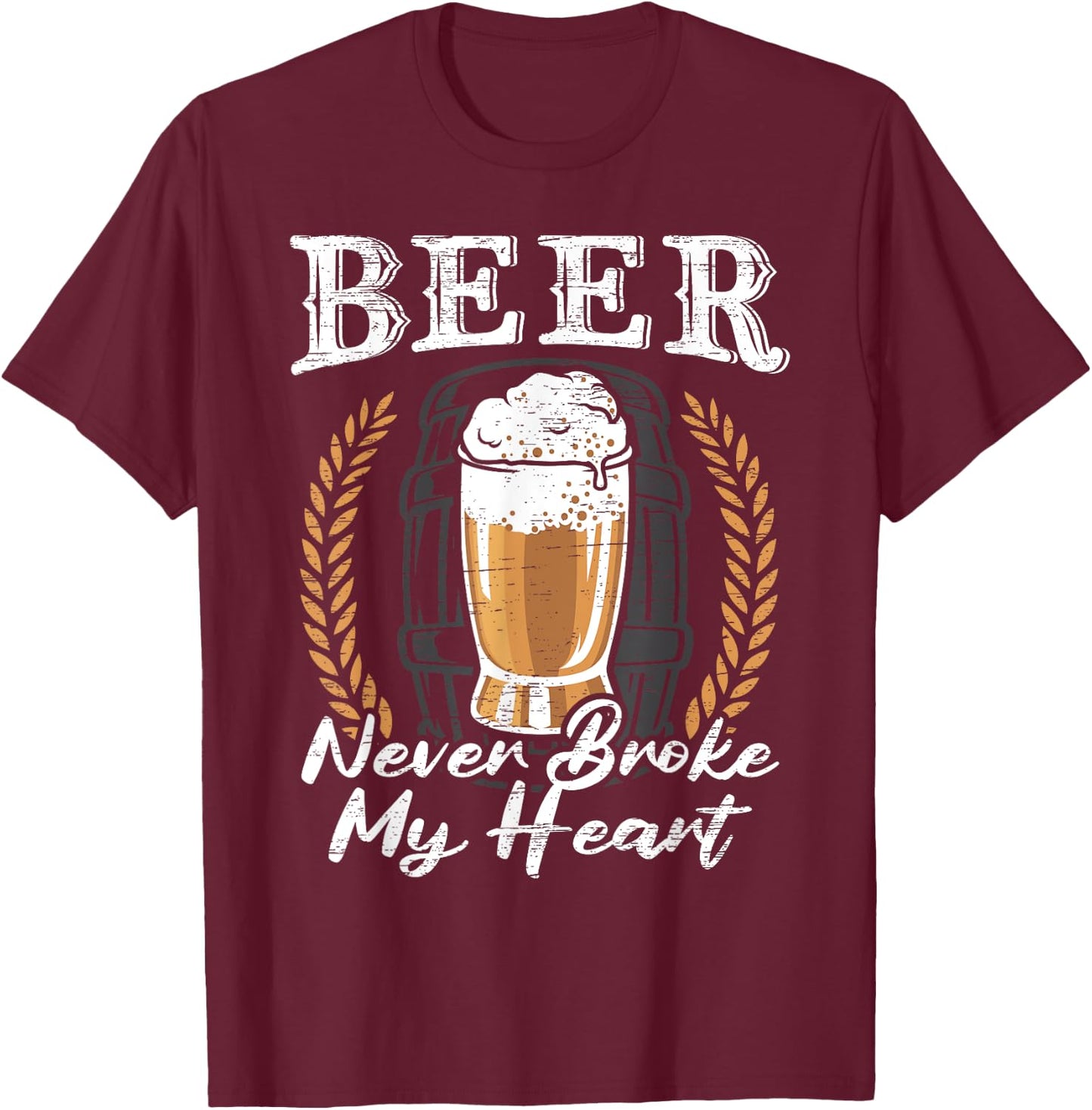 Beer Never Broke My Heart for a Beer Rocker Lovers T-Shirt - T-Shirt | Maroon
