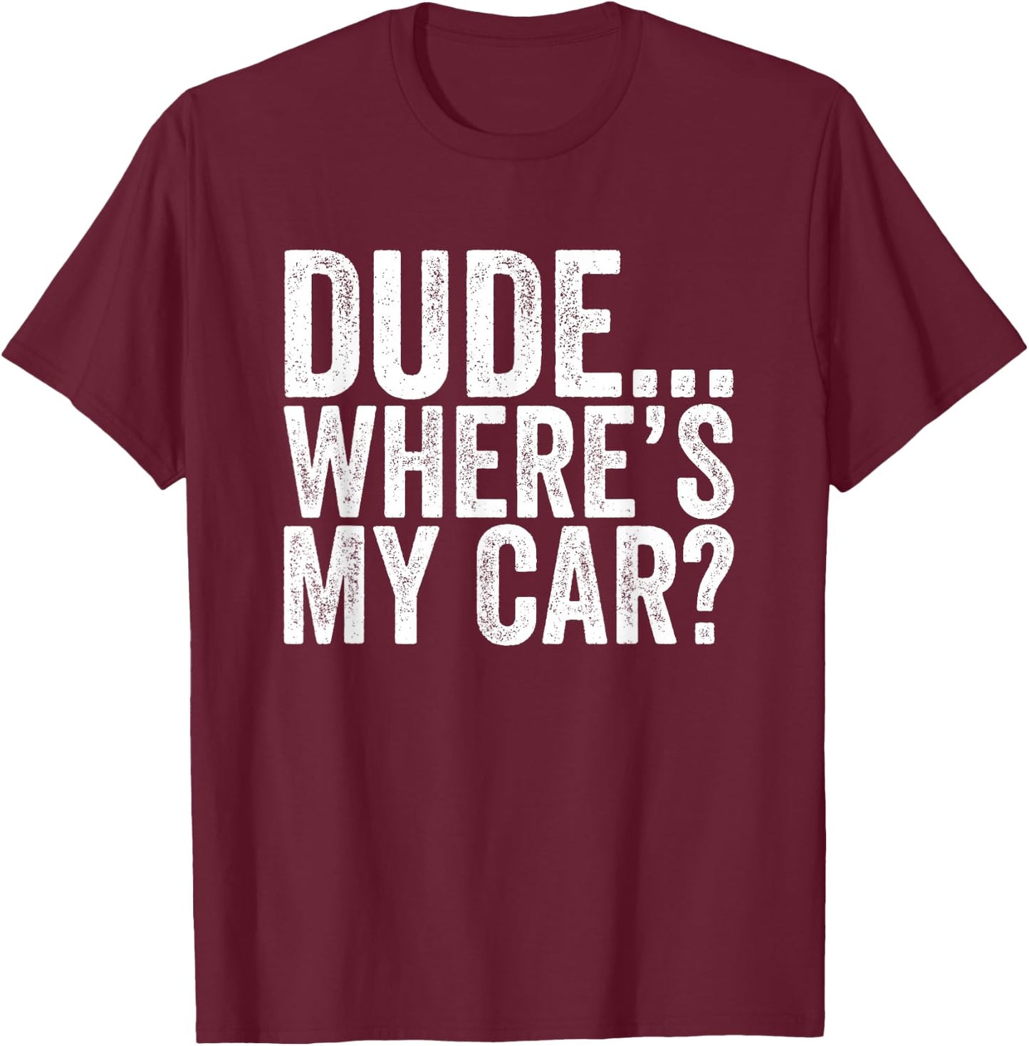 Dude Where is my car Funny T-Shirt - T-Shirt | Maroon