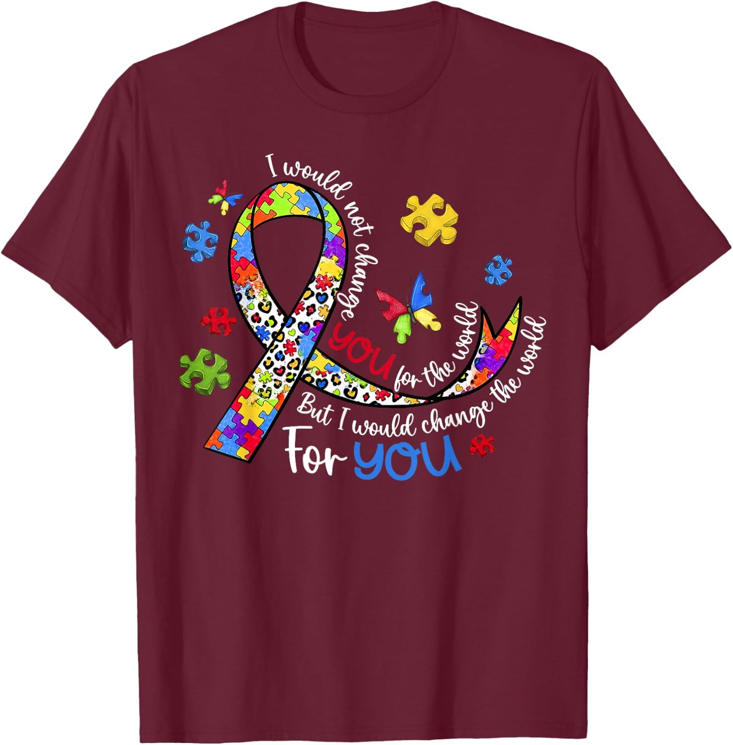 I Would Not Change You for The World But I Would Change T-Shirt - T-Shirt | Maroon