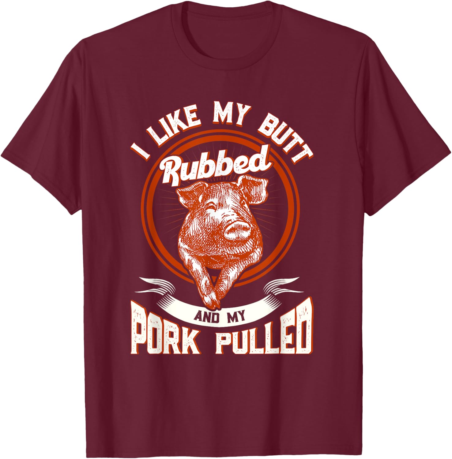 BBQ I Like My Butt Rubbed And My Pork Pulled Funny Grill T-Shirt - T-Shirt | Maroon