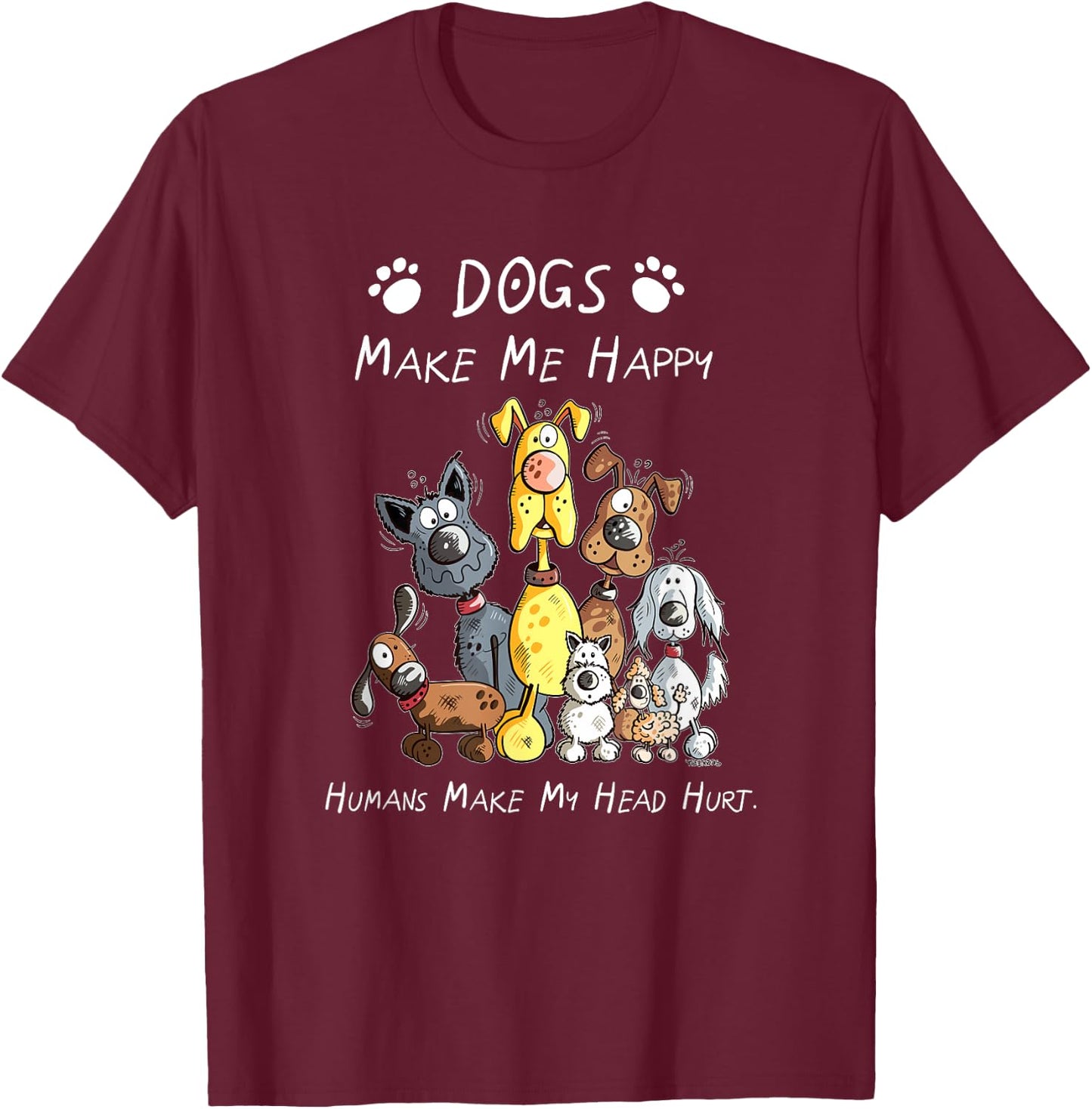 Dogs Make Me Happy Humans Make My Head Hurt T-Shirt - T-Shirt | Maroon