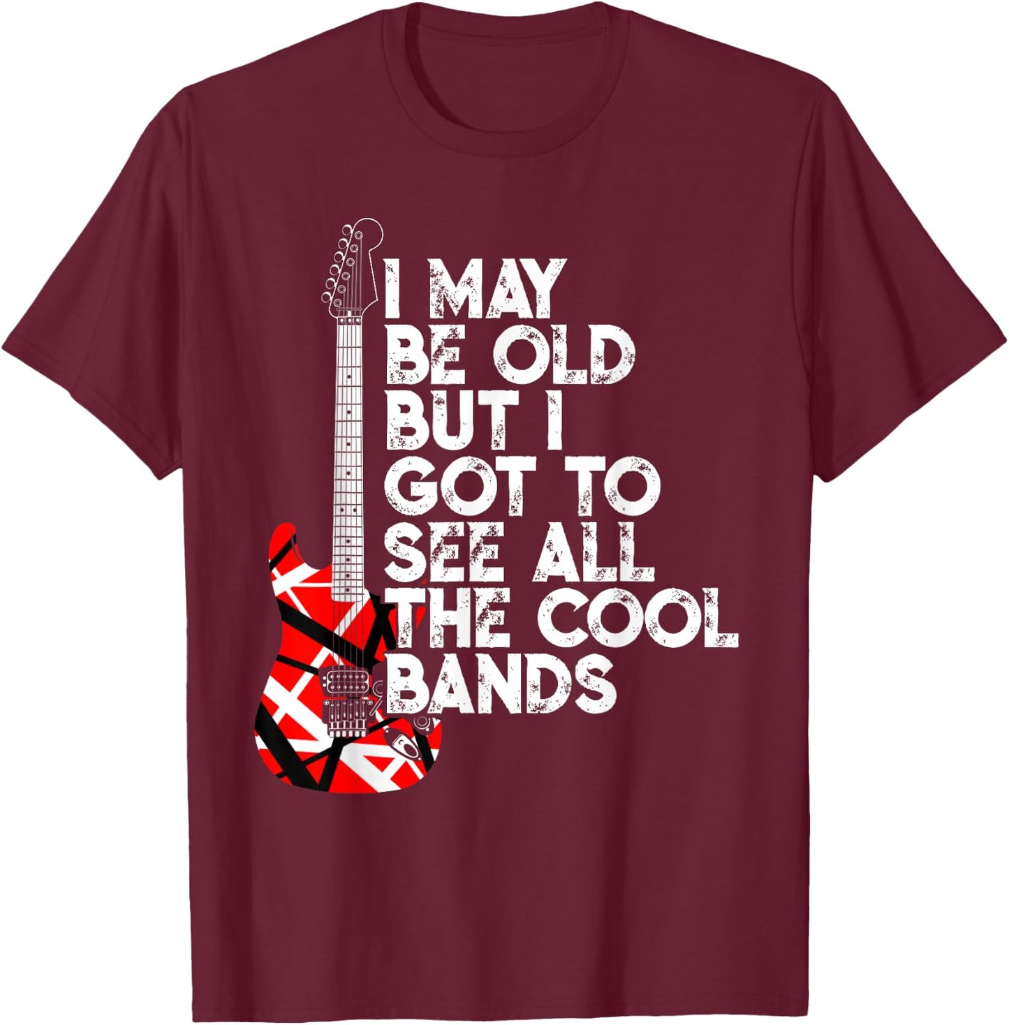 I May Be Old But I Got to See All The Cool Bands 80s Rock T-Shirt - T-Shirt | Maroon