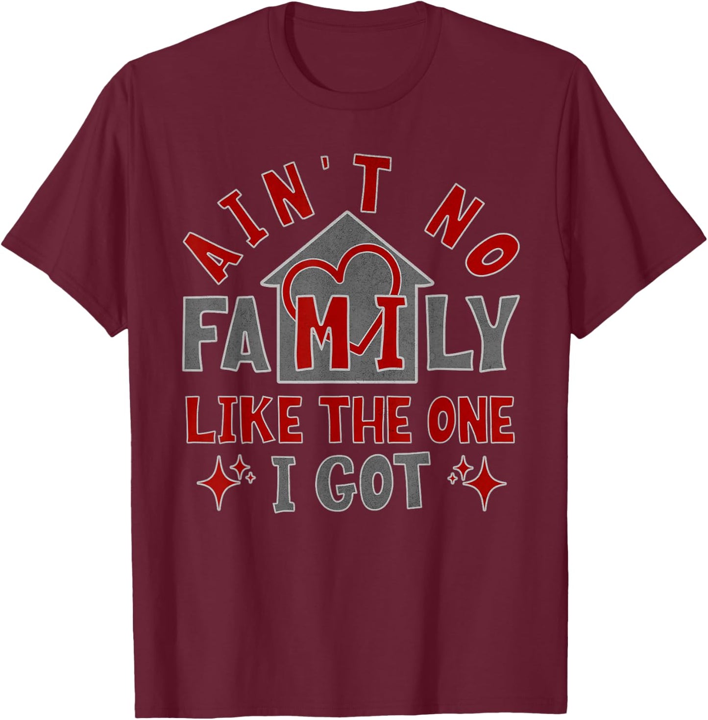 Ain't No Family Like The One I Got T-Shirt - T-Shirt | Maroon