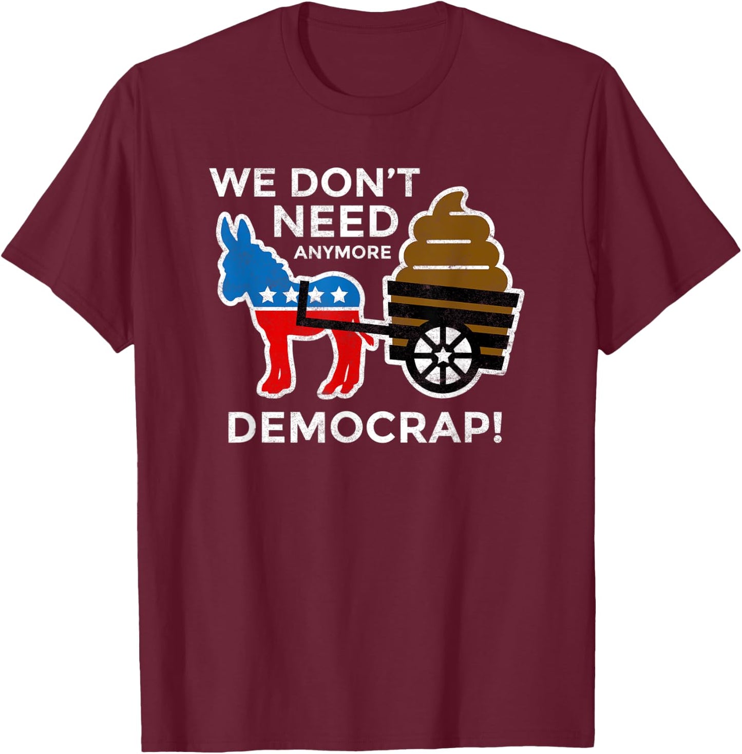 We Don’t Need Anymore Demo Crap Anti-Biden Harris Democrats T-Shirt - T-Shirt | Maroon
