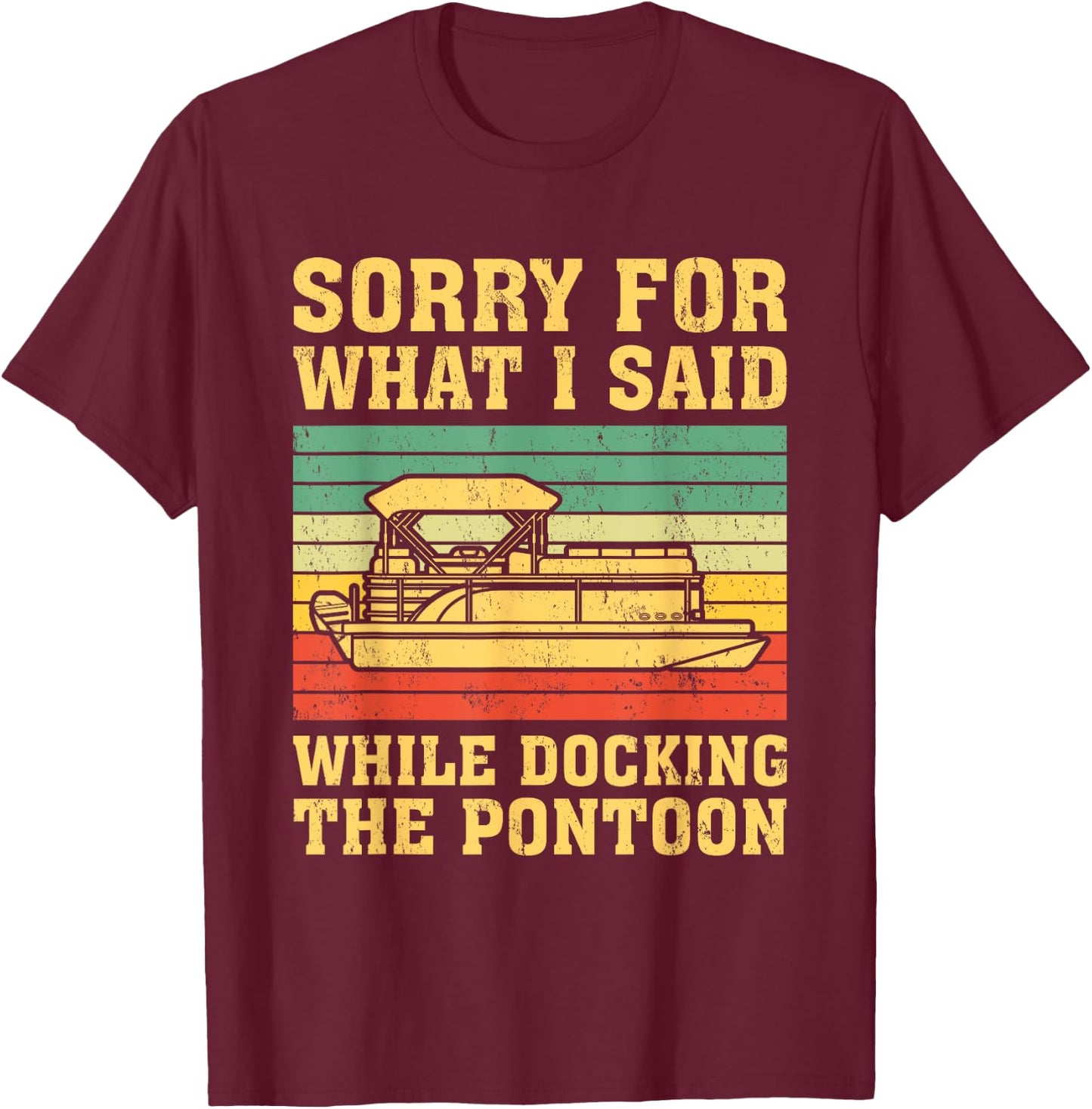 VIntage Sorry For What I Said While Docking The Pontoon T-Shirt - T-Shirt | Maroon