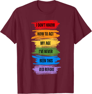 I Don't Know How To Act My Age I've Never Been This Old T-Shirt - T-Shirt | Maroon