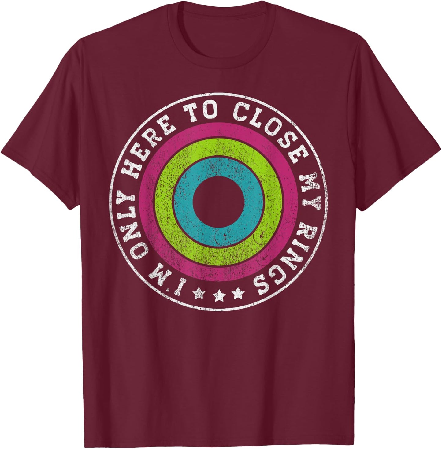 I'm only here to close my rings Distressed T-Shirt - T-Shirt | Maroon