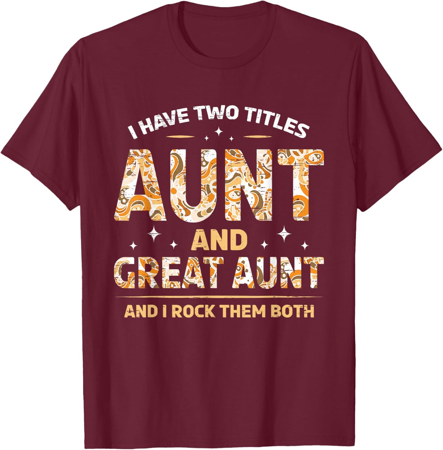 I Have Two Titles Aunt And Great Aunt And I Rock Them Both T-Shirt - T-Shirt | Maroon