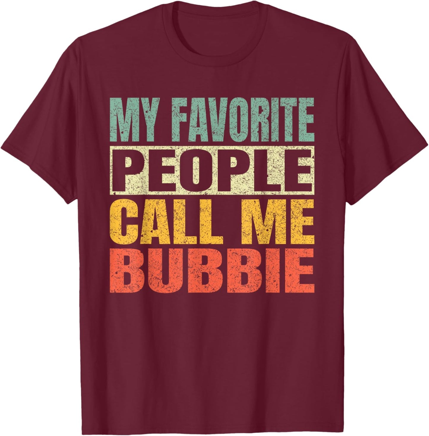 My Favorite People Call Me Bubbie Funny Fathers Day Bubbie T-Shirt - T-Shirt | Maroon