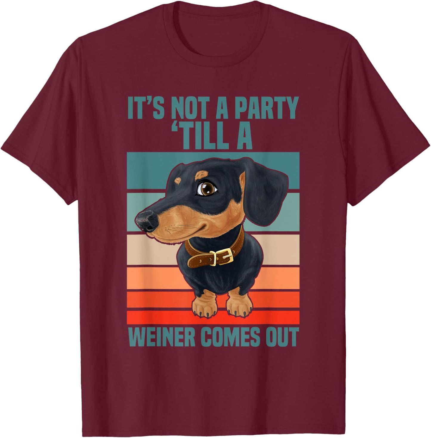 Funny It's Not a Party Until a Weiner Comes Out Dachshund T-Shirt - T-Shirt | Maroon