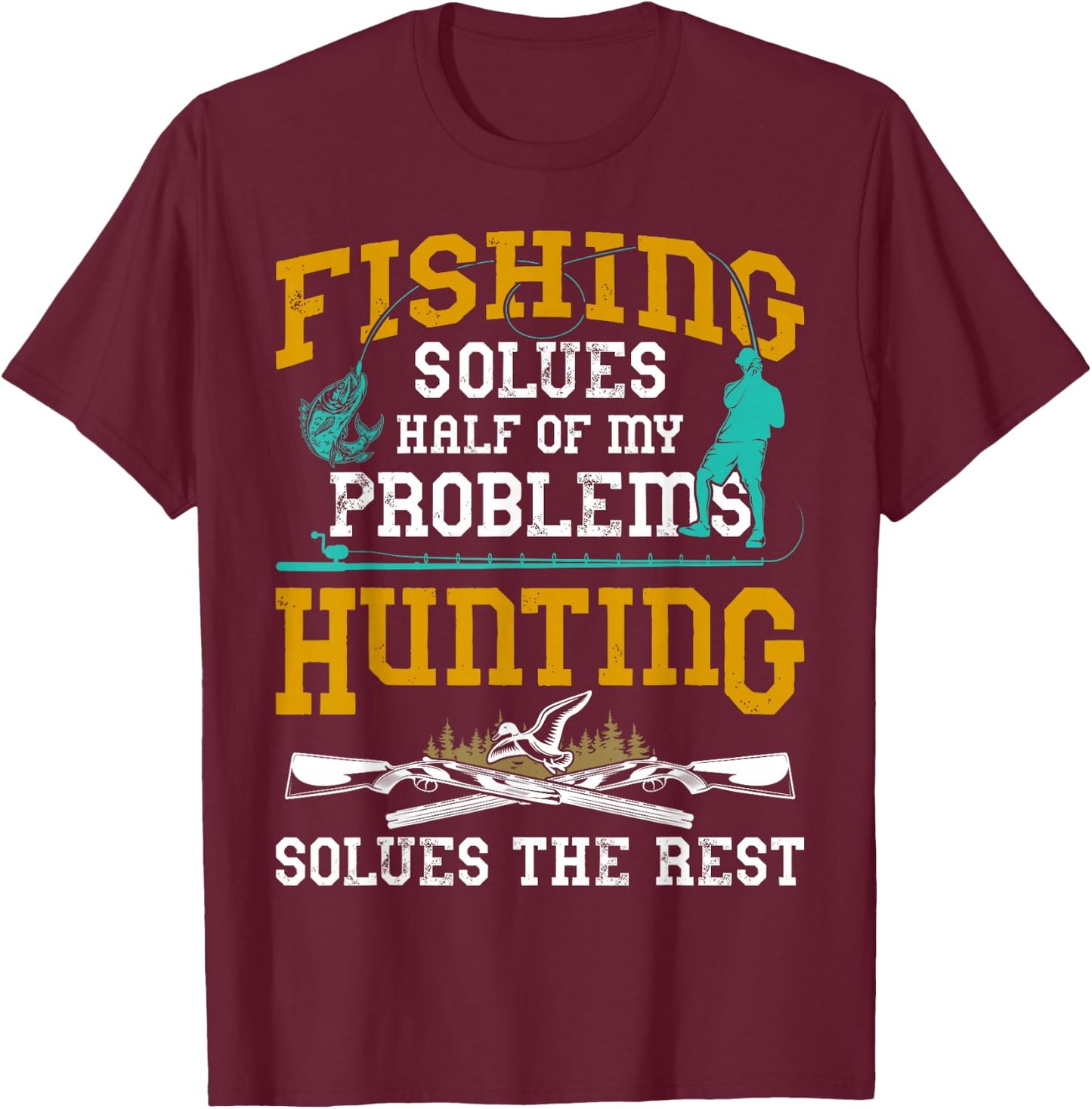 Fishing Solves Half My Problems Hunting Solves The Rest Gift T-Shirt - T-Shirt | Maroon