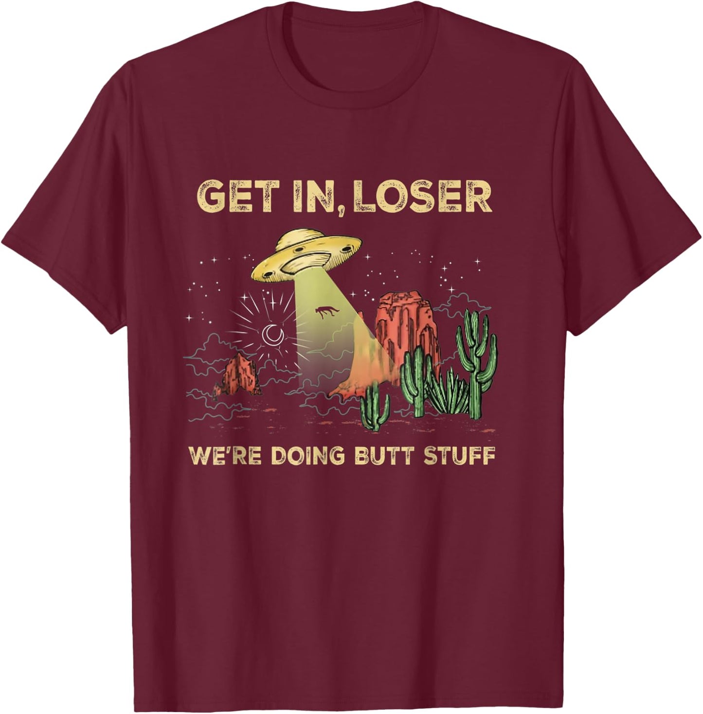 Get in loser we're doing butt stuff alien ufo funny alien T-Shirt - T-Shirt | Maroon