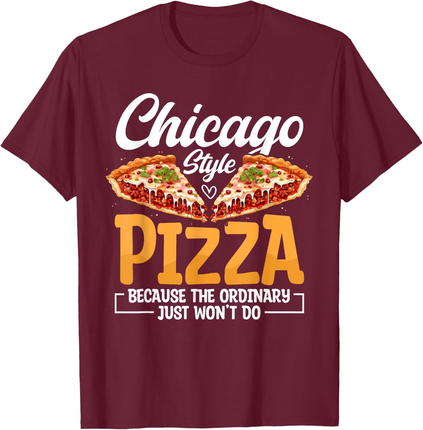 Chicago Pizza Lover Funny Italia Foodie Pizza T-Shirt - T-Shirt | Maroon