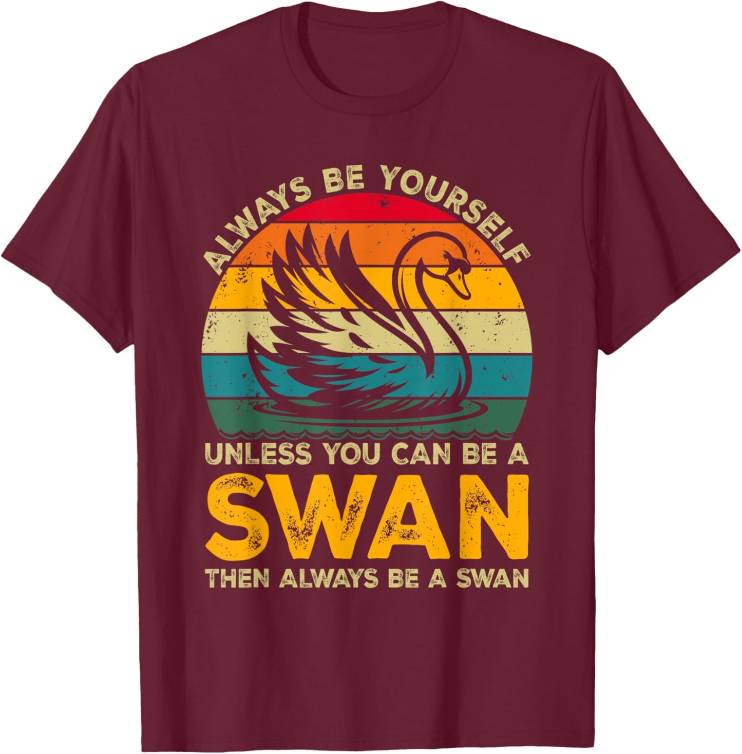 Always Be Yourself Unless You Can Be A Swan, Funny Swan T-Shirt - T-Shirt | Maroon
