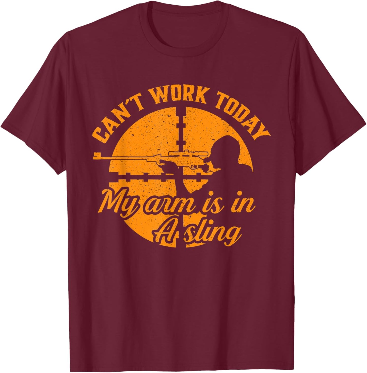 Cant Work Today My Arm is in A Sling Funny Hunting Gift T-Shirt - T-Shirt | Maroon