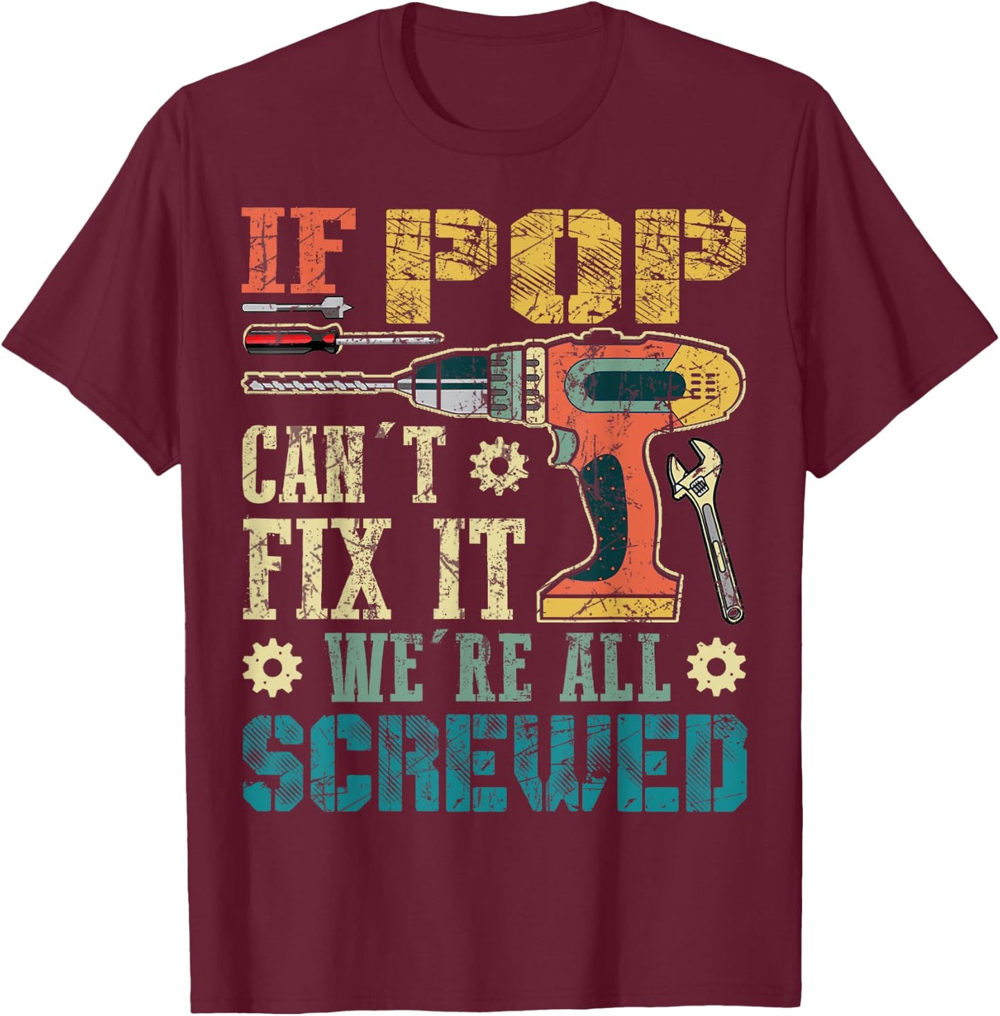 If Pop Can't Fix it We're All Screwed Funny Fathers Gift T-Shirt - T-Shirt | Maroon