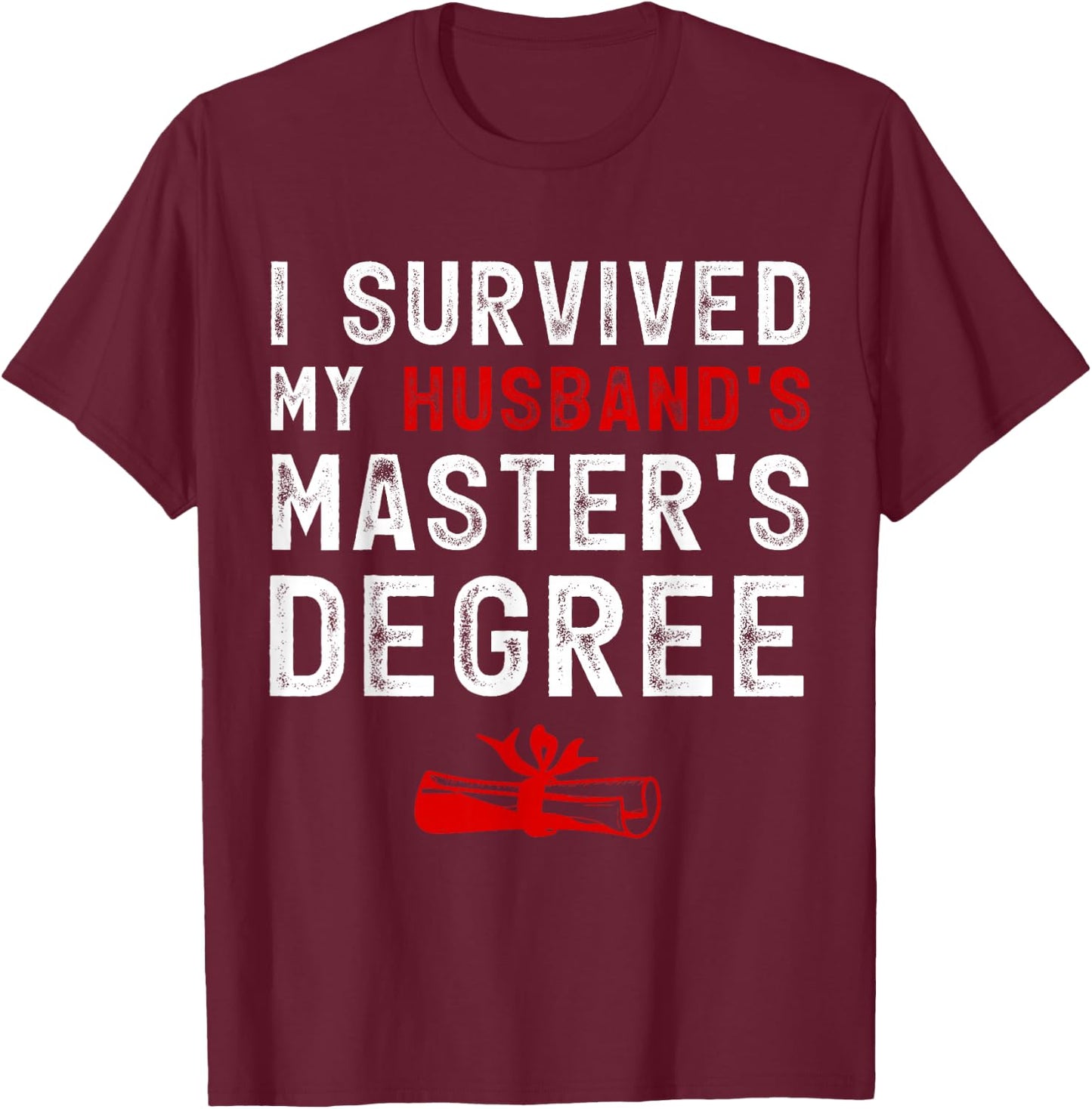 I Survived My Husband's Master's Degree Masters Graduation T-Shirt - T-Shirt | Maroon