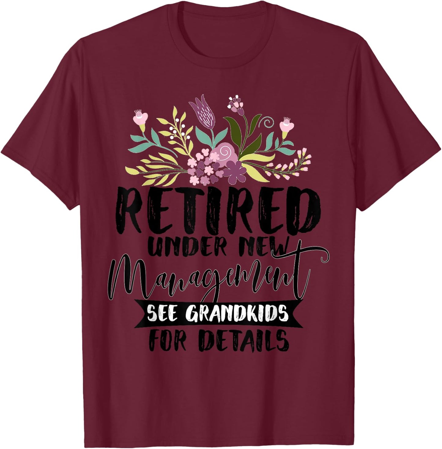 Retired Under New Management See Grandkids Funny Retirement T-Shirt - T-Shirt | Maroon