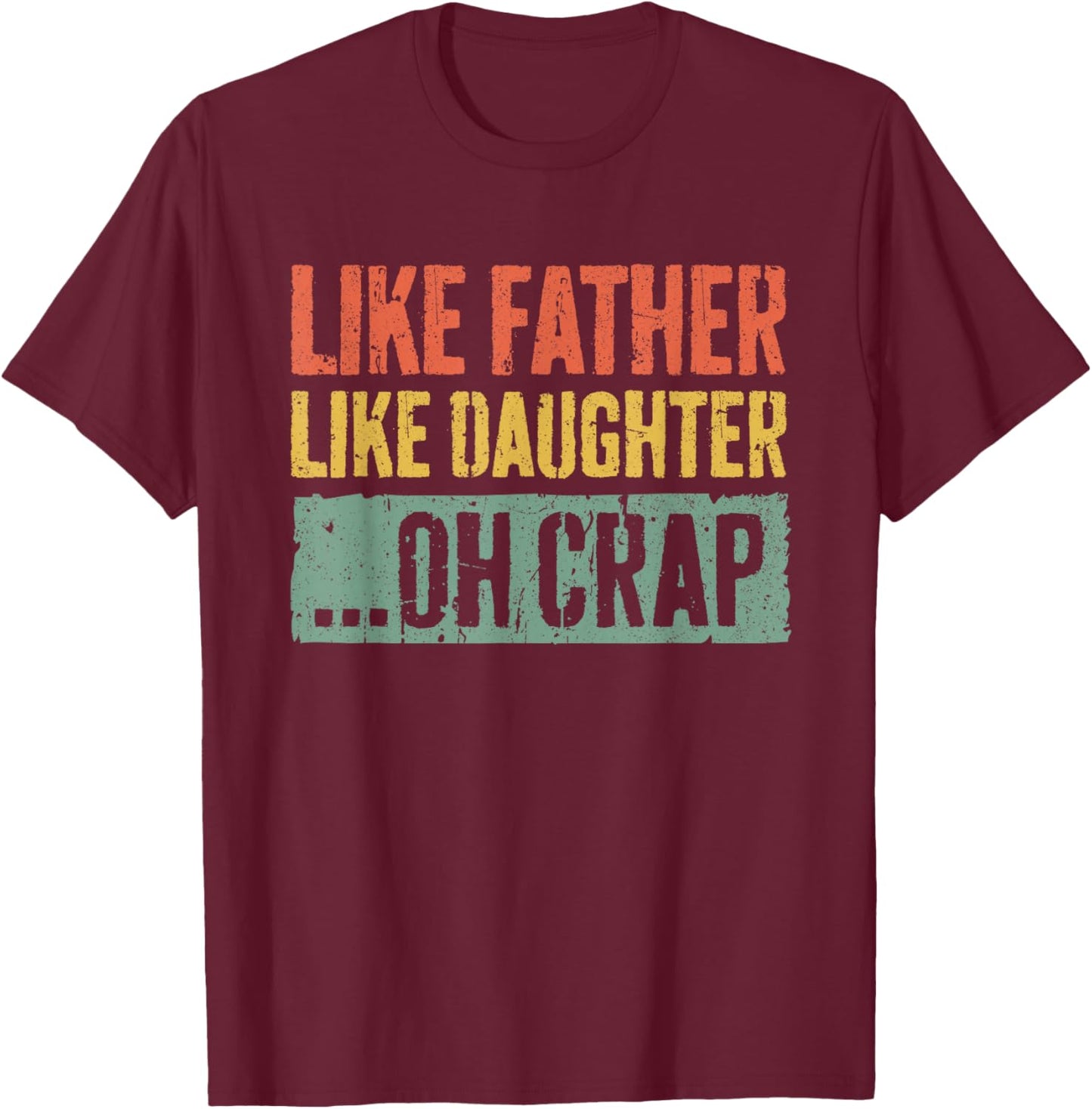 Like Father Like Daughter Oh Crap Shirt Men Dad Fathers Day T-Shirt - T-Shirt | Maroon