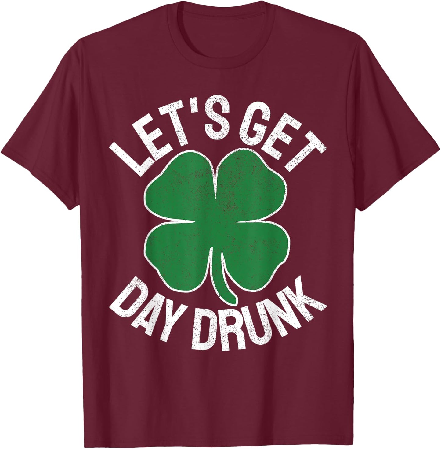 LET'S GET DAY DRUNK Shamrock ST PATRICKS DAY Beer Irish T-Shirt - T-Shirt | Maroon