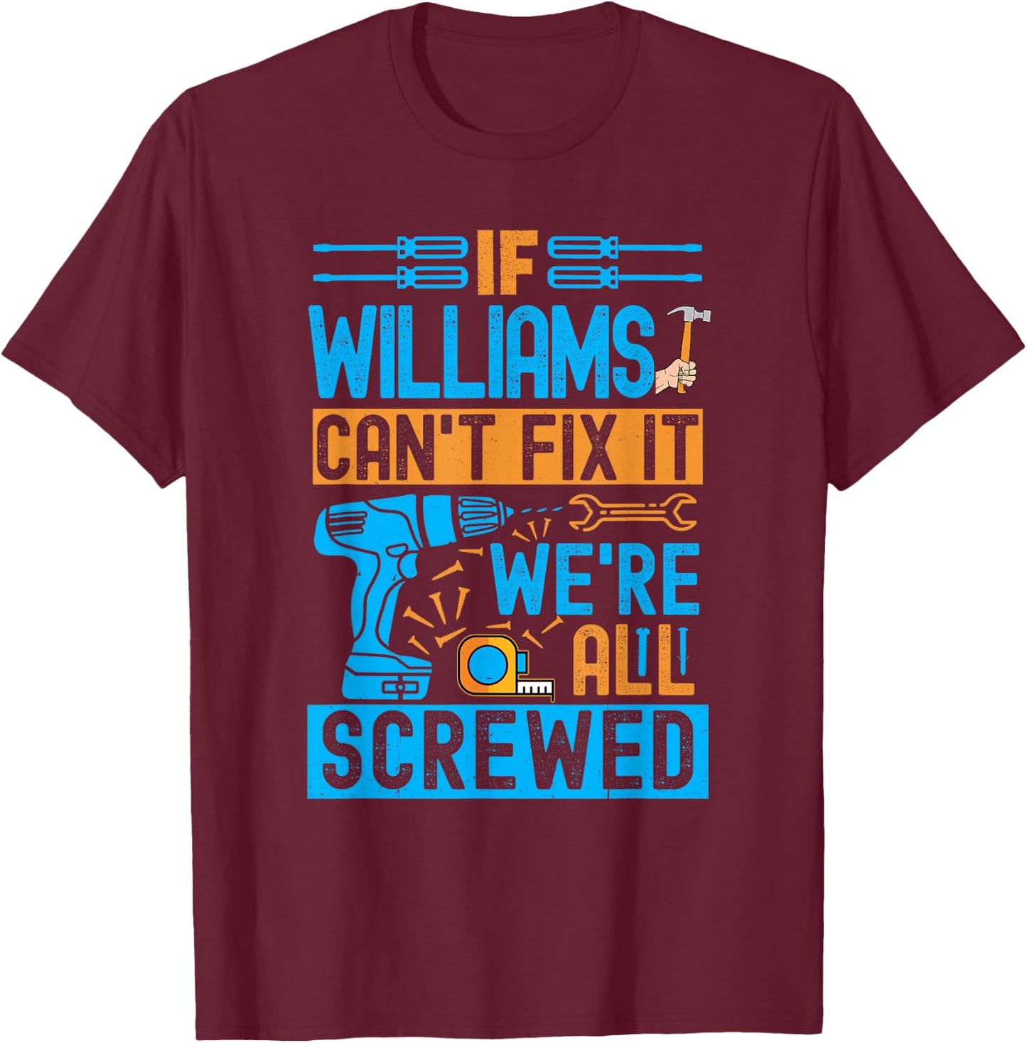 Funny Williams. If Williams Can't Fix It, We're All Screwed T-Shirt - T-Shirt | Maroon