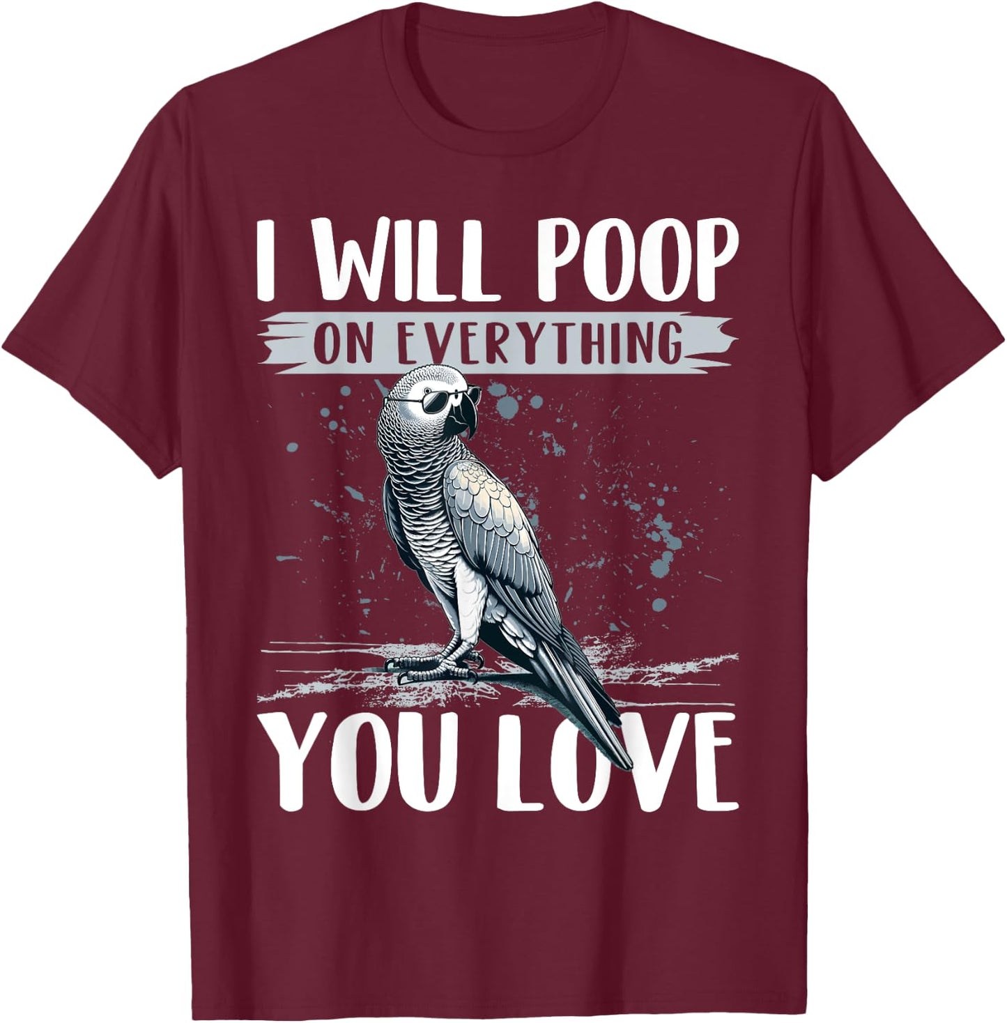 I Will Poop on Everything You Love African Grey Parrot T-Shirt - T-Shirt | Maroon