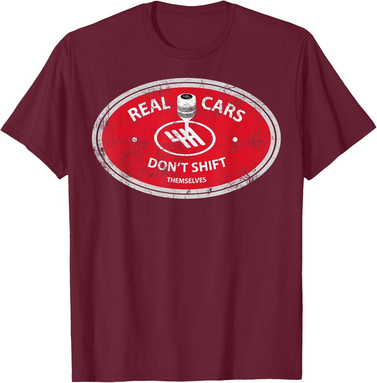 Real Cars Don't Shift Themselves Funny Gift Auto Racing T-Shirt - T-Shirt | Maroon