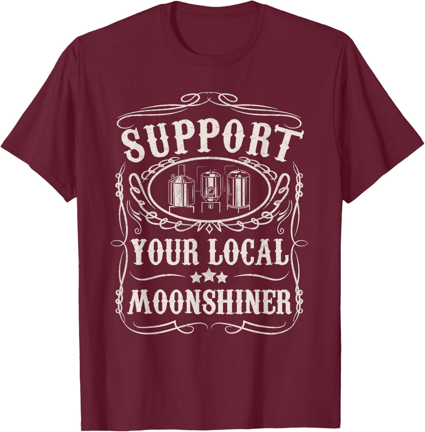 Support Your Local Moonshiner Funny Moonshine Redneck Gift T-Shirt - T-Shirt | Maroon