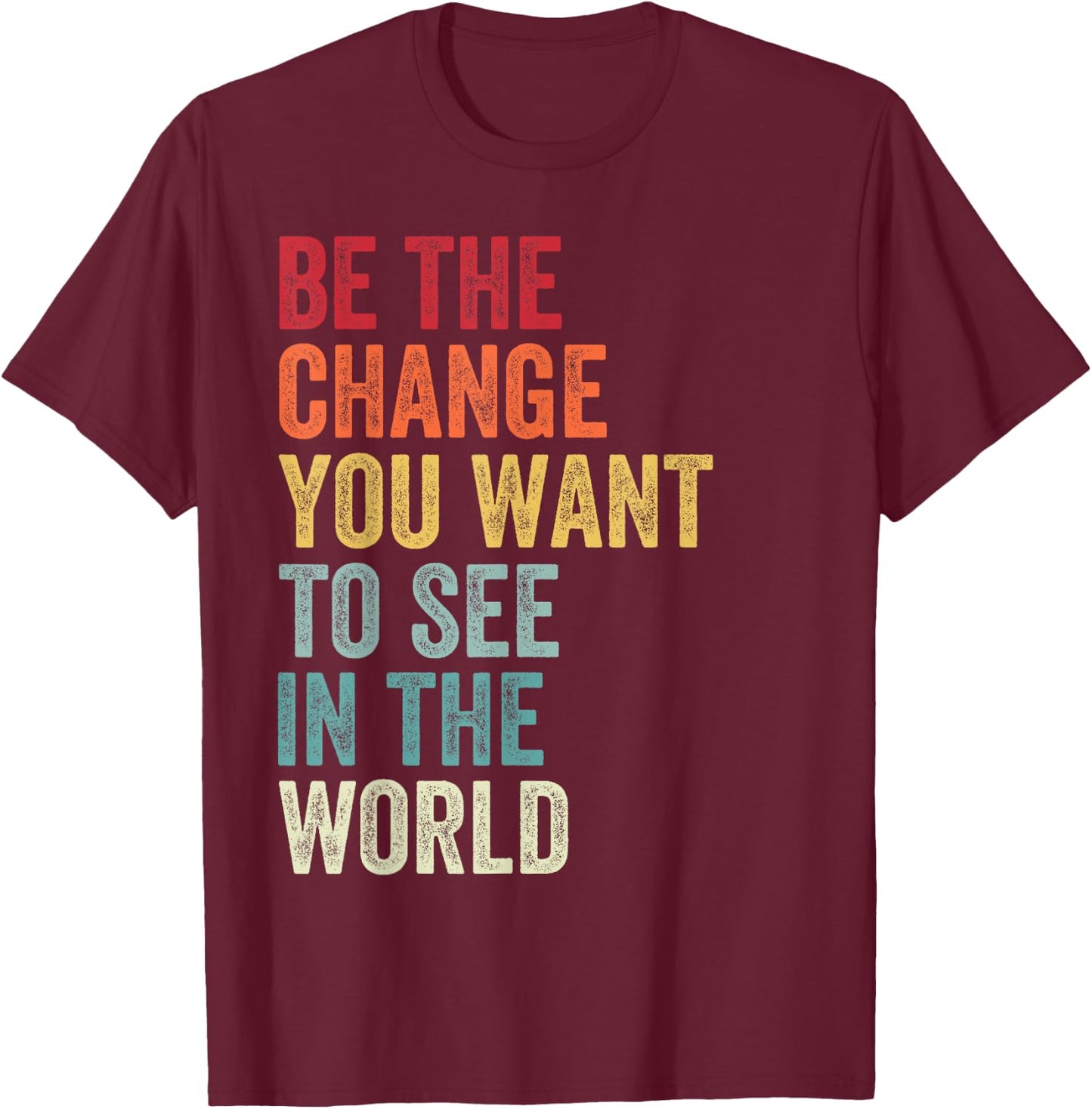 Be The Change You Want To See in The World, Equality T-Shirt - T-Shirt | Maroon