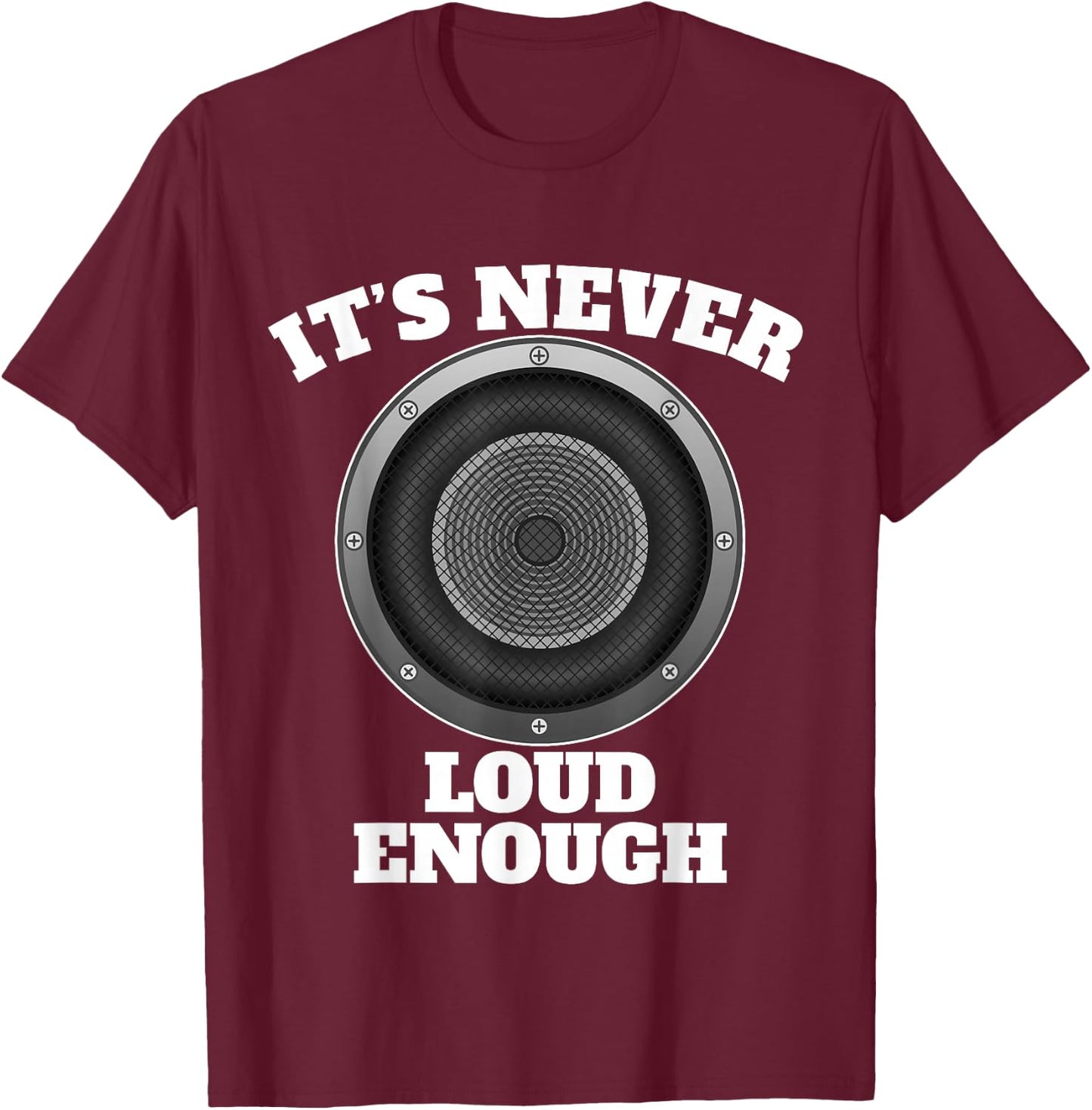 Funny It's Never Loud Enough Car Audio Subwoofer Gift T-Shirt - T-Shirt | Maroon