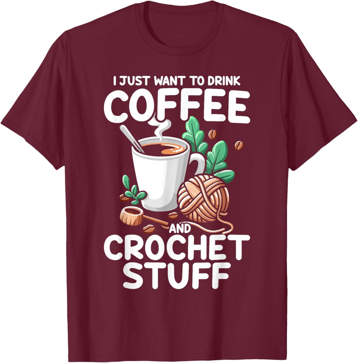 Drink Coffee Crochet Stuff Funny Crocheting Enthusiasts T-Shirt - T-Shirt | Maroon