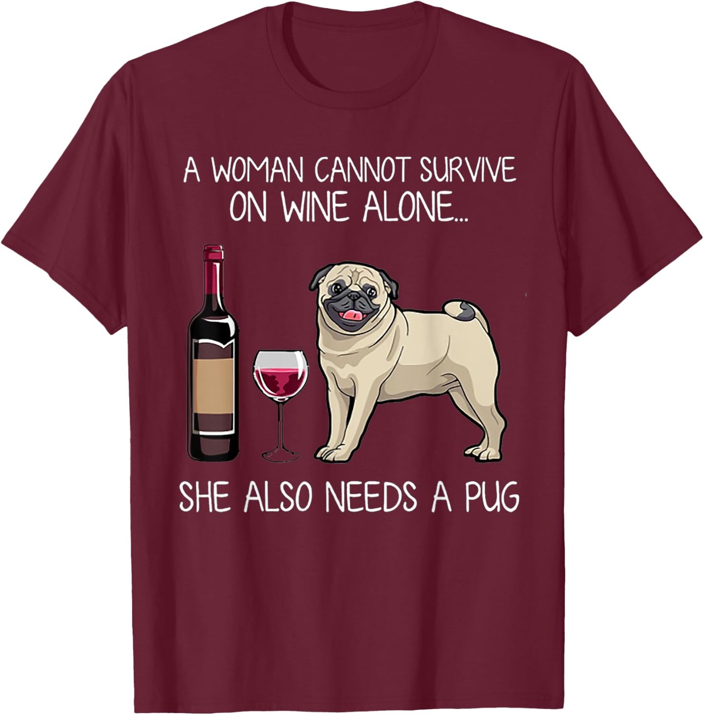 A Woman Cannot Survive On Wine Alone She Also Needs A Pug T-Shirt - T-Shirt | Maroon