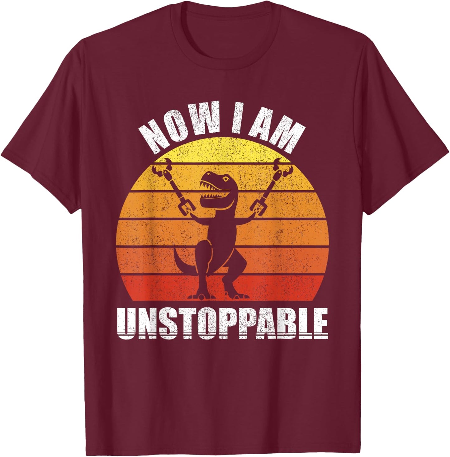 Retro Now I Am Unstoppable Shirt Funny T-Rex Gifts Vintage T-Shirt - T-Shirt | Maroon
