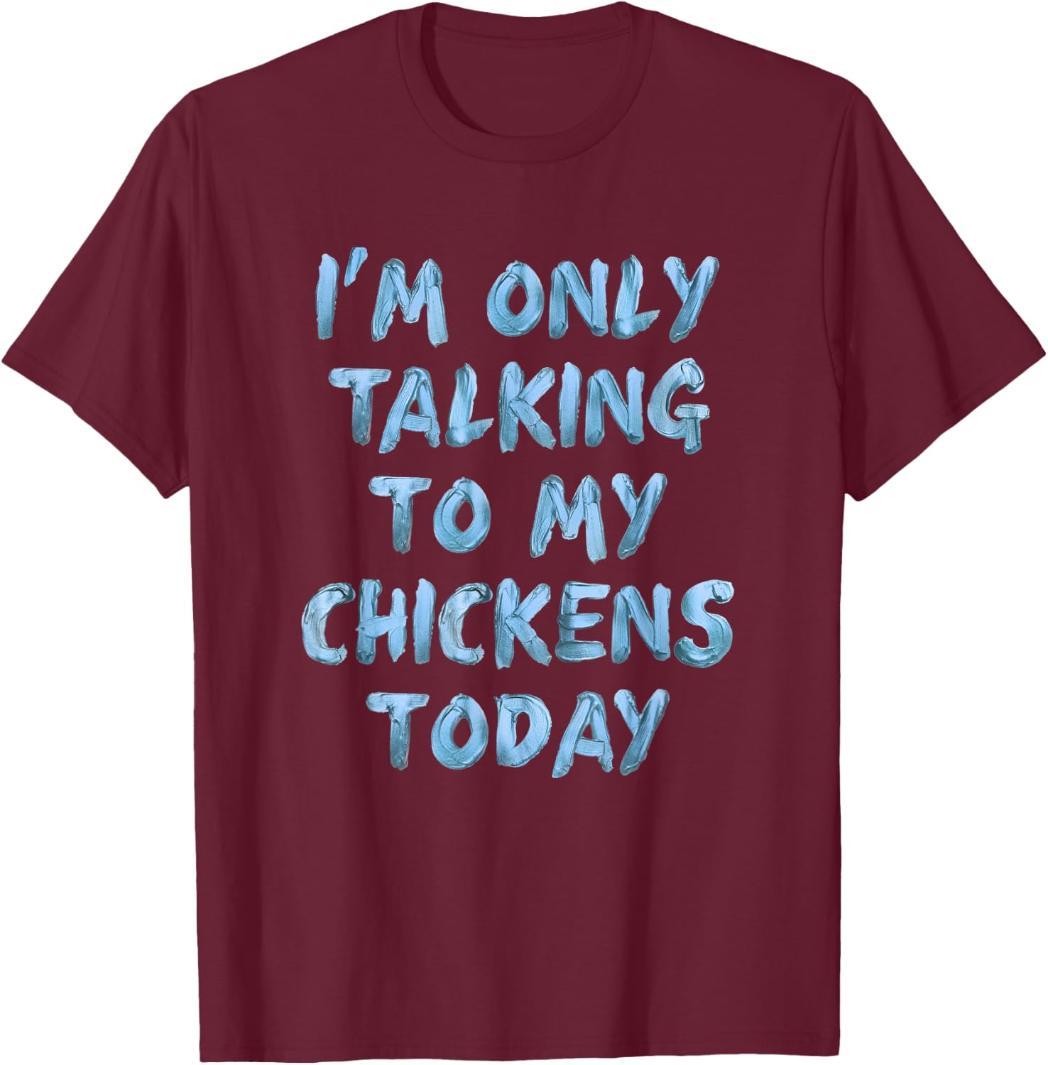 I'm Only Talking To My Chickens Today Funny Novelty Women T-Shirt - T-Shirt | Maroon