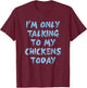 I'm Only Talking To My Chickens Today Funny Novelty Women T-Shirt - T-Shirt | Maroon