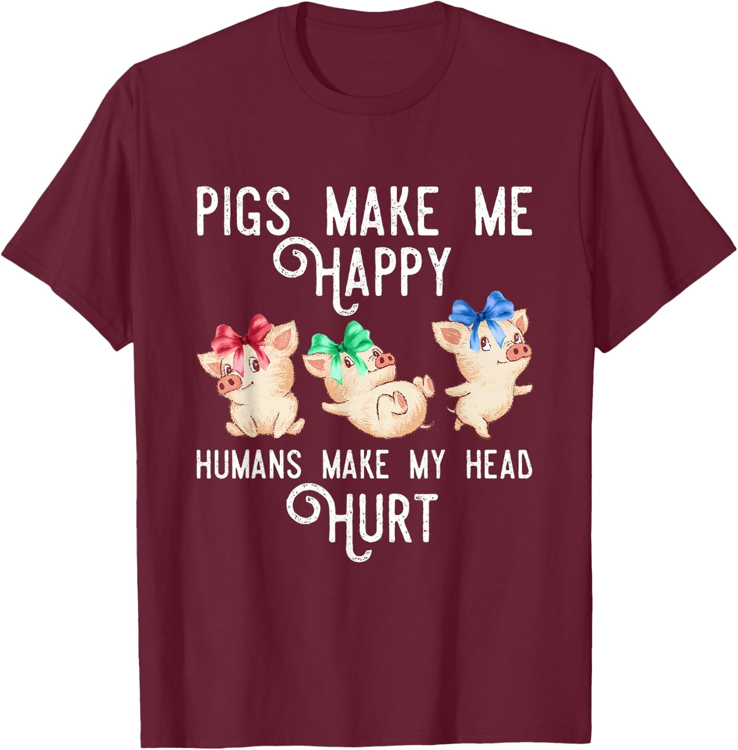 Pigs Make Me Happy Humans Make My Head Hurt Funny Gift T-Shirt - T-Shirt | Maroon