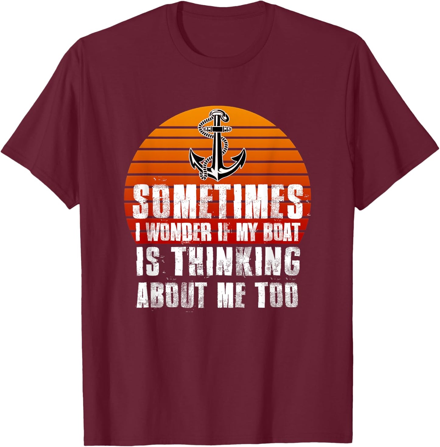 Sometimes i Wonder if My Boat is Thinking About Me Too T-Shirt - T-Shirt | Maroon