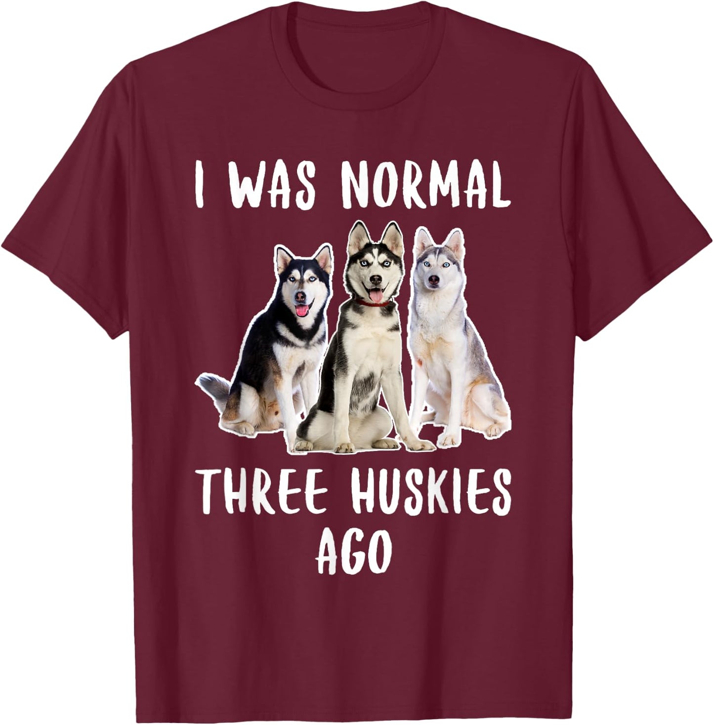 I Was Normal Three Huskies Ago Funny Gift Dog Lover Shirt Men Women Girls Kids T-Shirt - T-Shirt | Maroon