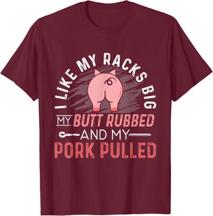 I Like My Racks Big My Butt Rubbed & Pork Pulled T-Shirt - T-Shirt | Maroon