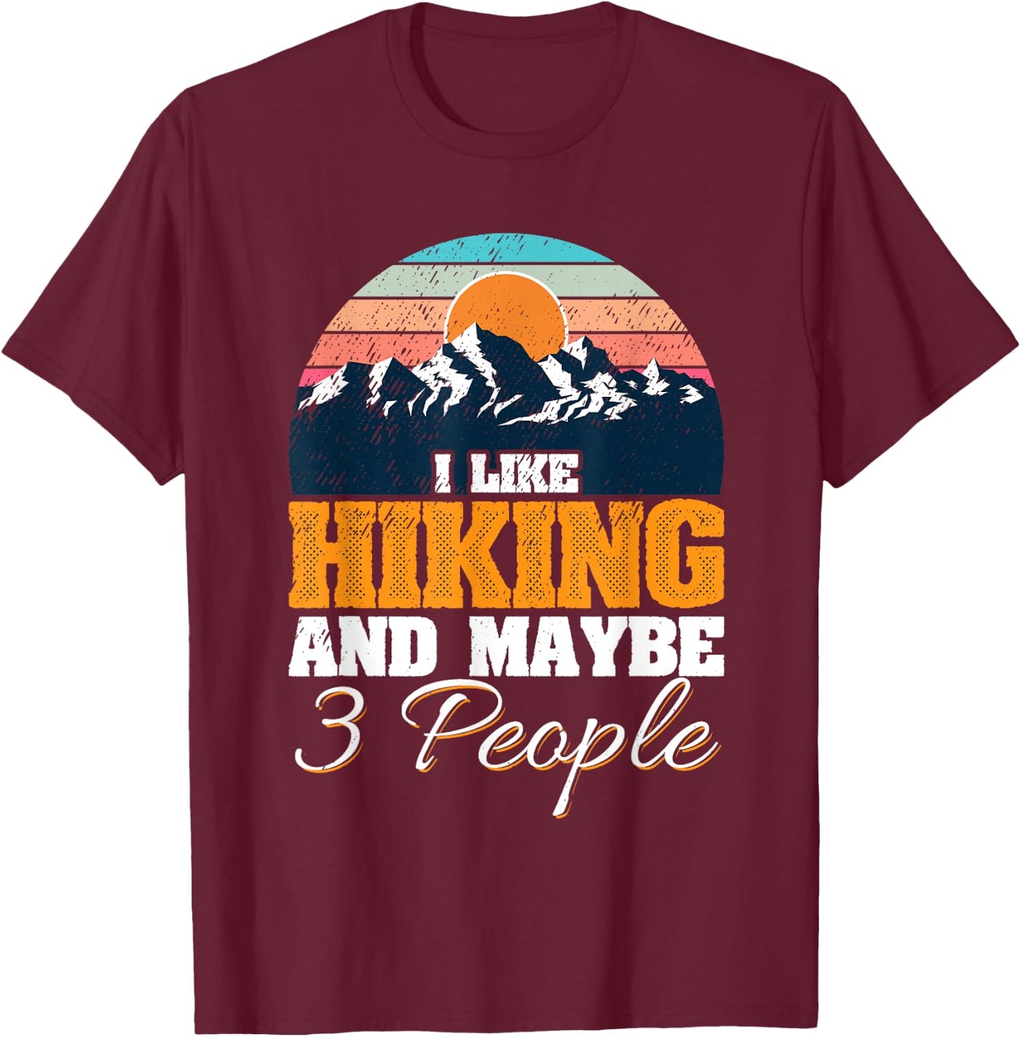 I Like Hiking And Maybe 3 People Funny Hiker T-Shirt - T-Shirt | Maroon