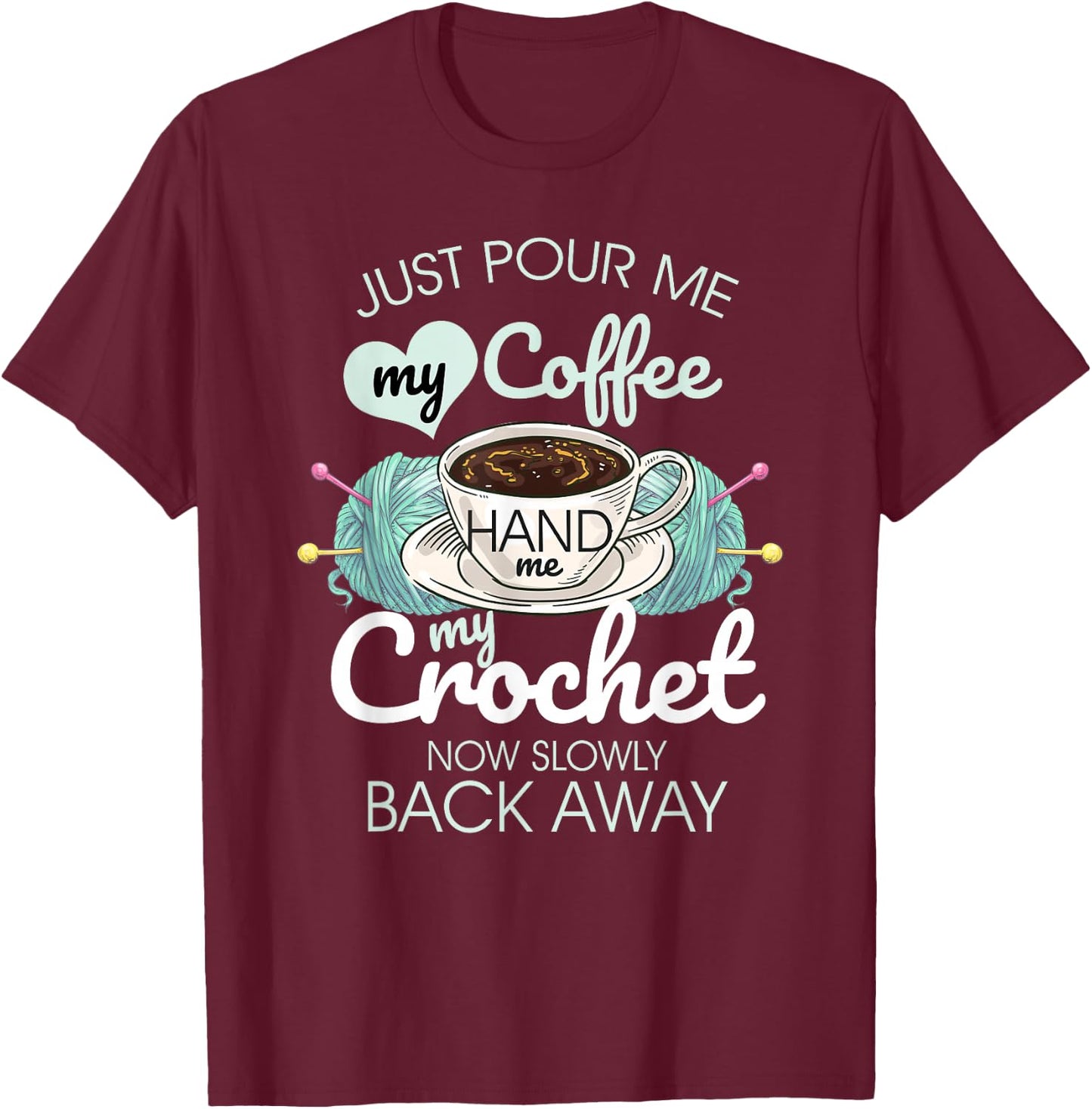 Just Pour Me My Coffee Hand Me My Crochet T-Shirt - T-Shirt | Maroon