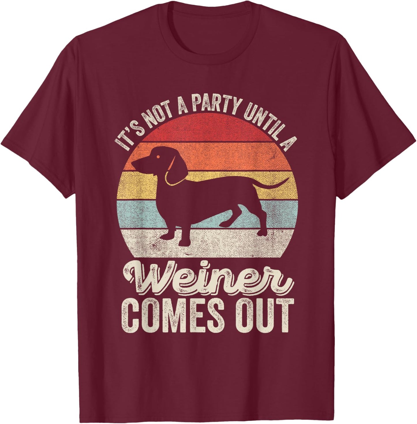 It's Not A Party Until A Wiener Comes Out Gift Dachshund Dog T-Shirt - T-Shirt | Maroon